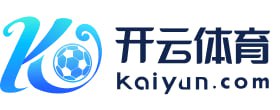 开云·体育（官网）APP下载 - KAIYUN SPORTS